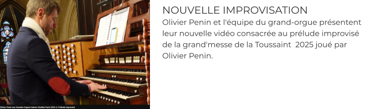 NOUVELLE IMPROVISATION  Olivier Penin et l'équipe du grand-orgue présentent leur nouvelle vidéo consacrée au prélude improvisé de la grand'messe de la Toussaint  2025 joué par Olivier Penin.