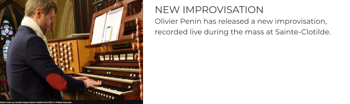 NEW IMPROVISATION  Olivier Penin has released a new improvisation, recorded live during the mass at Sainte-Clotilde.